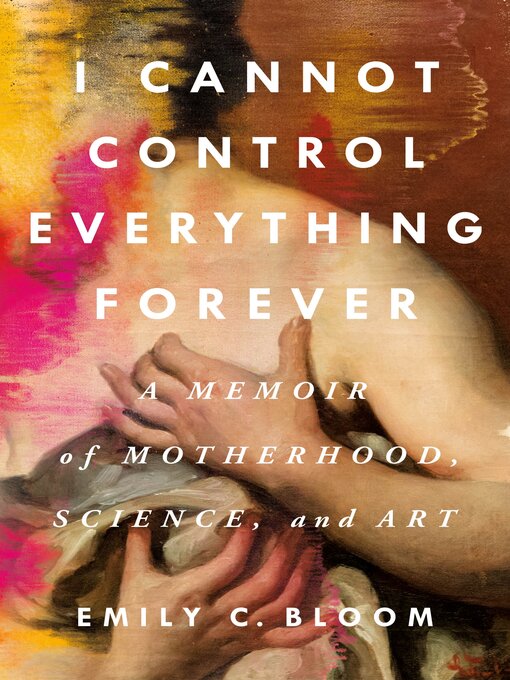 Book jacket for I cannot control everything forever : a memoir of motherhood, science, and art